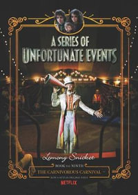 The Carnivorous Carnival : A Series Of Unfortunate Events [Netflix Tie-in Edition] : A Series of Unfortunate Events : Book 9 - Lemony Snicket