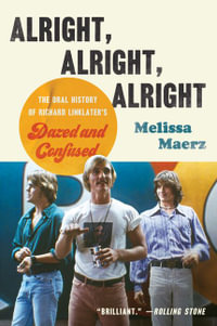 Alright, Alright, Alright : An Oral History of Richard Linklater's Dazed and Confused - Melissa Maerz