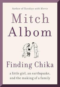 Finding Chika : A Little Girl, an Earthquake, and the Making of a Family - Mitch Albom