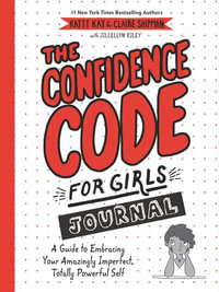The Confidence Code For Girls Journal : A Guide to Embracing Your Amazingly Imperfect, Totally Powerful Self - Katty Kay