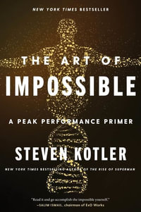 The Art of Impossible : A Peak Performance Primer - Steven Kotler