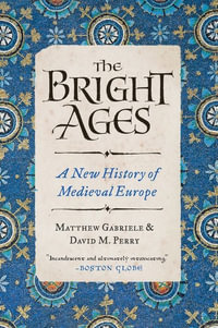 The Bright Ages : A New History of Medieval Europe - Matthew Gabriele
