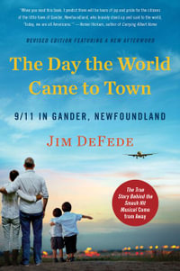 The Day the World Came to Town Updated Edition : 9/11 in Gander, Newfoundland - Jim Defede