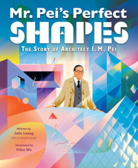Mr. Pei's Perfect Shapes : The Story Of Architect I. M. Pei - Julie Leung