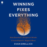 Winning Fixes Everything : How Baseball's Brightest Minds Created Sports' Biggest Mess - Mike Chamberlain