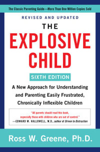 The Explosive Child: Sixth Edition : A New Approach for Understanding and Parenting Easily Frustrated, Chronically Inflexible Children - Ross W. Greene