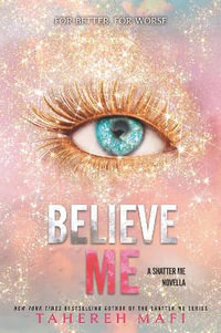 Believe Me : The Shatter Me - Tahereh Mafi