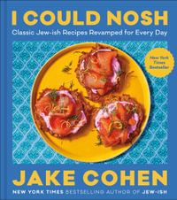I Could Nosh : Classic Jew-ish Recipes Revamped for Every Day - Jake Cohen
