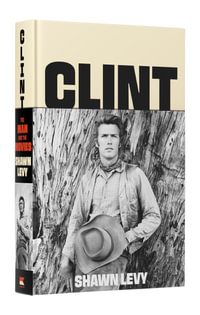 Clint : The Man and the Movies - Shawn Levy