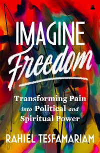 Imagine Freedom : Transforming Pain Into Political And Spiritual Power - Rahiel Tesfamariam