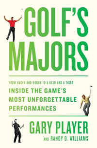 Golf's Majors : From Hagen and Hogan to a Bear and a Tiger, Inside the Game's Most Unforgettable Performances - Gary Player