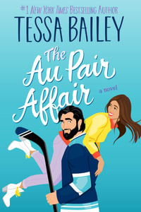 The Au Pair Affair : A Novel - Tessa Bailey