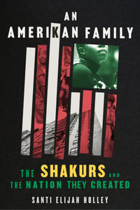 An Amerikan Family : The Shakurs And The Nation They Created - Santi Elijah Holley