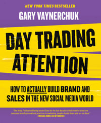 Day Trading Attention : How to Actually Build Brand and Sales in the New Social Media World - Gary Vaynerchuk