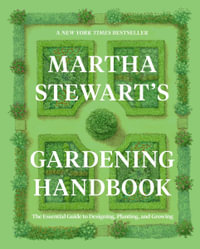 Martha Stewart's Gardening Handbook : The Essential Guide to Designing, Planting, and Growing - Martha Stewart
