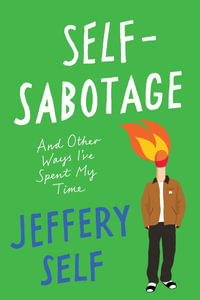 Self-Sabotage : And Other Ways I've Spent My Time - Jeffery Self