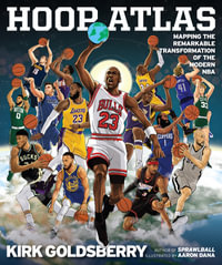 Hoop Atlas : Mapping the Remarkable Transformation of the Modern NBA - Kirk Goldsberry