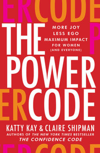 The Power Code : More Joy. Less Ego. Maximum Impact For Women (and Everyone) - Katty Kay