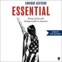 Essential : Being Latino and Indispensable in America - Enrique Acevedo