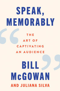 Speak, Memorably : The Art of Captivating an Audience - Bill McGowan