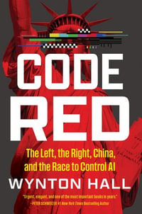 Code Red : The Left, the Right, China, and the Race to Control AI - Wynton Hall