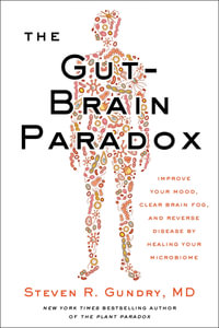 The Gut-Brain Paradox : Improve Your Mood, Clear Brain Fog, and Reverse Disease by Healing Your Microbiome - Steven R. Gundry, MD