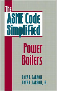 The ASME Code Simplified : Power Boilers - Dyer E. Carroll Jr.