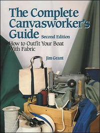 The Complete Canvasworker's Guide : How to Outfit Your Boat Using Natural or Synthetic Cloth - Jim Grant