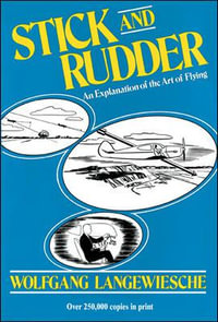 Stick and Rudder : An Explanation of the Art of Flying - Wolfgang Langewiesche