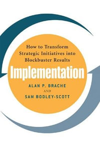 Implementation : How to Transform Strategic Initiatives into Blockbuster Results - Alan Brache
