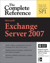 Microsoft Exchange Server 2007 : The Complete Reference - Richard Luckett