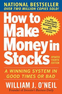 How to Make Money in Stocks : A Winning System in Good Times and Bad, Fourth Edition - William J. O'Neil