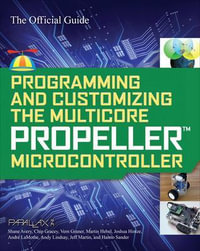 Programming and Customizing the Multicore Propeller Microcontroller : The Official Guide - Shane Avery