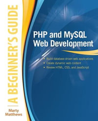 PHP and MySQL Web Development : A Beginner's Guide - Marty Matthews