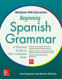 McGraw-Hill Education Beginning Spanish Grammar : A Practical Guide to 100+ Essential Skills - Luis Aragones