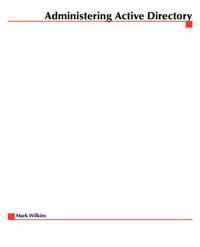 Administering Active Directory : Administering - Mark Wilkins