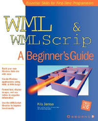 WML and WMLScript : A Beginner's Guide - Kris Jamsa