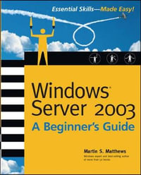Windows Server 2003 A Beginners Guide : Beginner's Guides (Osborne) - Martin S. Matthews