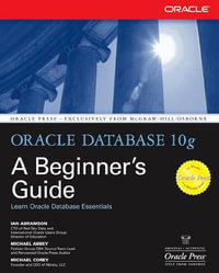 Oracle Database 10g : A Beginner's Guide - Ian Abramson