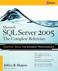 Microsoft SQL Server 2005: The Complete Reference : Full Coverage of All New and Improved Features - Jeffrey Shapiro