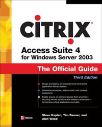 Citrix Access Suite 4 for Windows Server 2003 : The Official Guide, Third Edition - Steve Kaplan