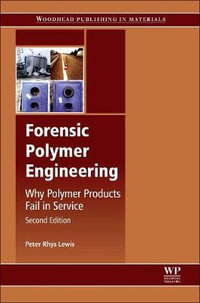 Forensic Polymer Engineering 2E : Why Polymer Products Fail in Service - Peter Rhys Lewis