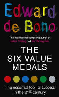 The Six Value Medals : The essential tool for success in the 21st century - Edward de Bono