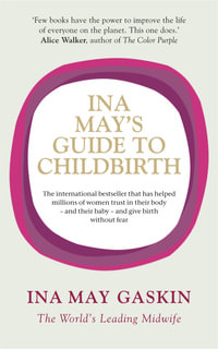 Ina May's Guide To Childbirth : The international bestseller that has helped millions of women trust in their body - and their baby - and give birth without fear - Ina May Gaskin