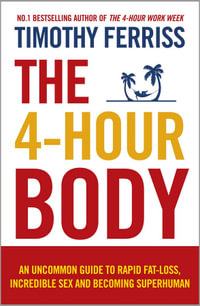 The 4-Hour Body : An Uncommon Guide to Rapid Fat-loss, Incredible Sex and Becoming Superhuman - Timothy Ferriss