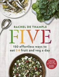 Five : 150 effortless ways to eat 5+ fruit and veg a day - Rachel de Thample