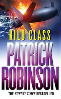 Kilo Class : a compelling and captivatingly tense action thriller - real edge-of-your-seat stuff! - Patrick Robinson