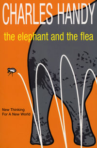 The Elephant And The Flea : New Thinking For A New World - Charles Handy