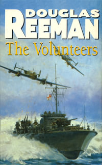 The Volunteers : a dramatic WW2 adventure from Douglas Reeman, the all-time bestselling master of storyteller of the sea - Douglas Reeman
