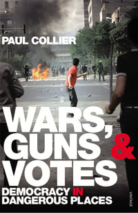 Wars, Guns and Votes : Democracy in Dangerous Places - Paul Collier